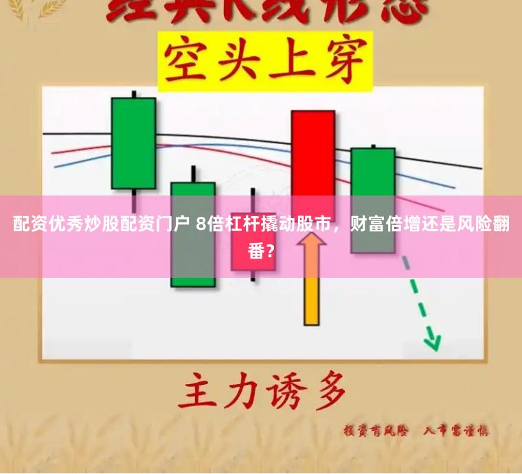 配资优秀炒股配资门户 8倍杠杆撬动股市，财富倍增还是风险翻番？