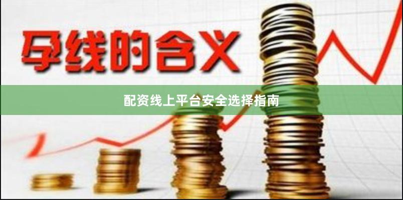配资线上平台安全选择指南