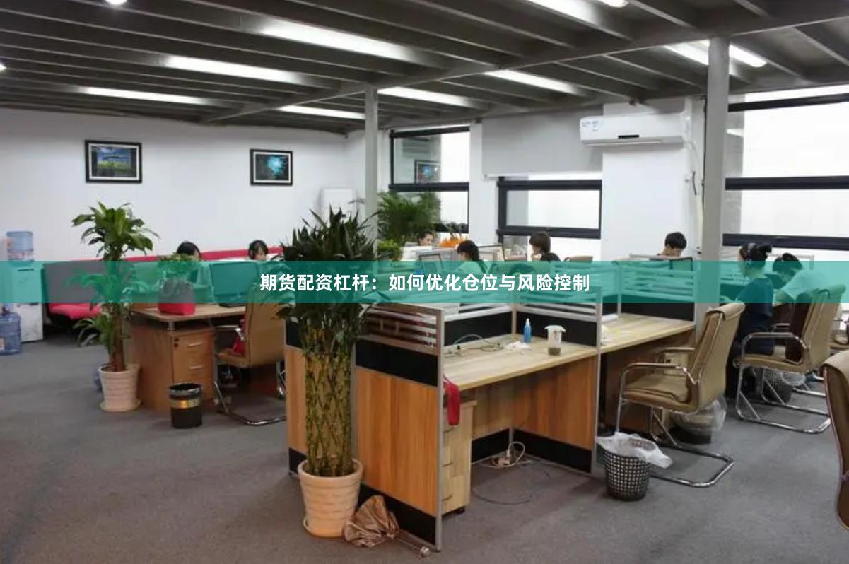 期货配资杠杆：如何优化仓位与风险控制
