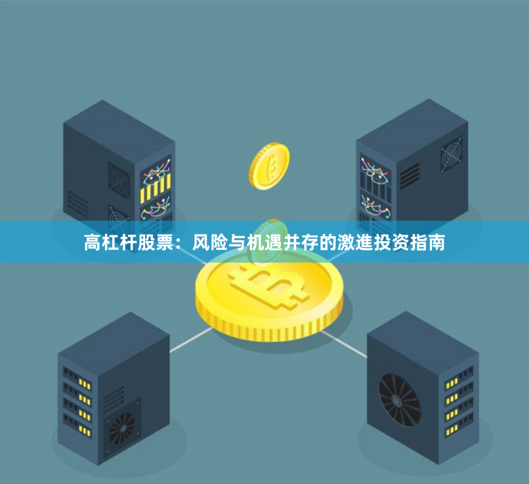 高杠杆股票：风险与机遇并存的激進投资指南