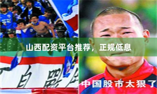 山西配资平台推荐，正规低息