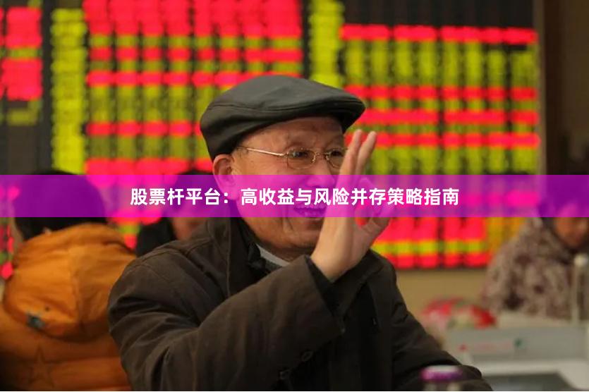 股票杆平台：高收益与风险并存策略指南