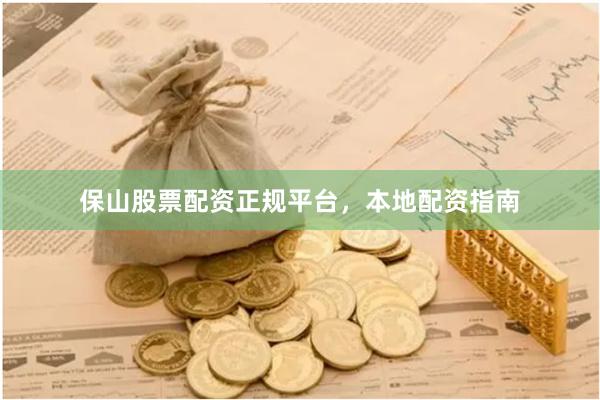 保山股票配资正规平台，本地配资指南