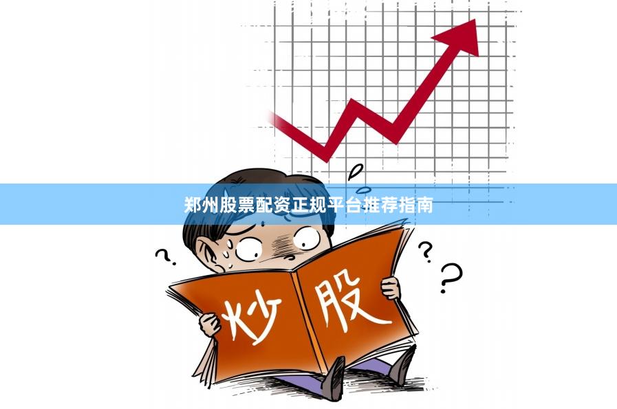 郑州股票配资正规平台推荐指南